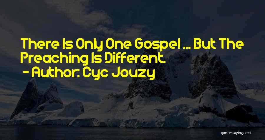 Cyc Jouzy Quotes: There Is Only One Gospel ... But The Preaching Is Different.