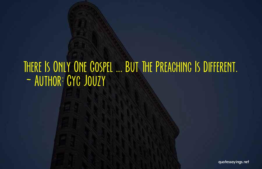 Cyc Jouzy Quotes: There Is Only One Gospel ... But The Preaching Is Different.