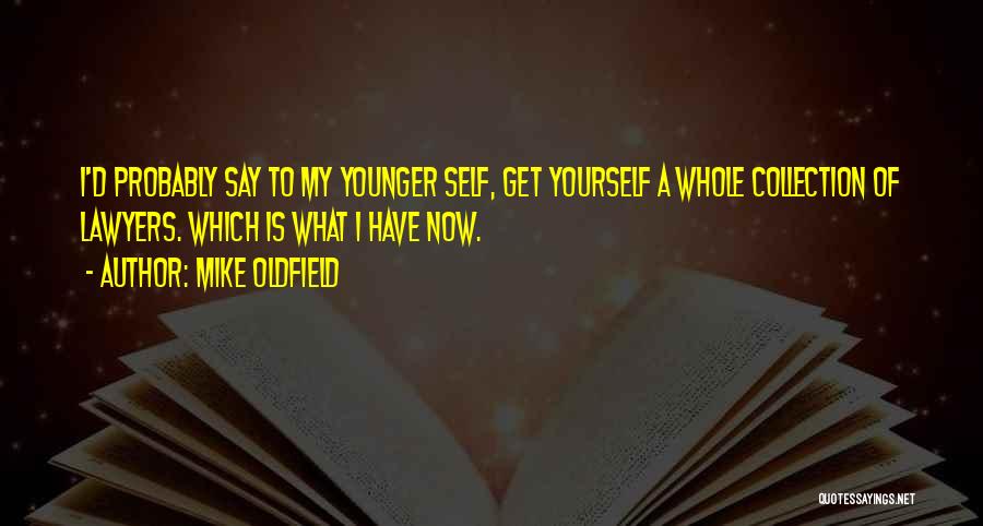 Mike Oldfield Quotes: I'd Probably Say To My Younger Self, Get Yourself A Whole Collection Of Lawyers. Which Is What I Have Now.