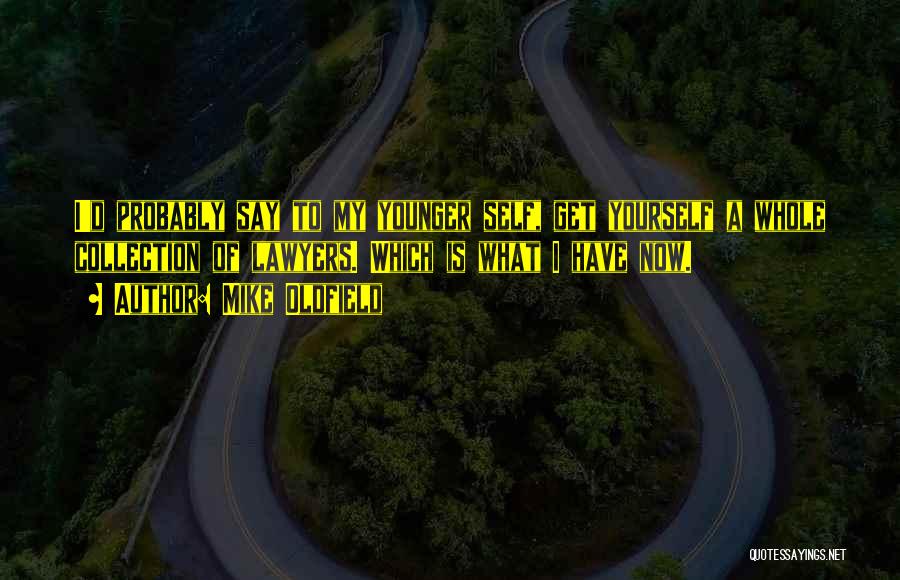 Mike Oldfield Quotes: I'd Probably Say To My Younger Self, Get Yourself A Whole Collection Of Lawyers. Which Is What I Have Now.