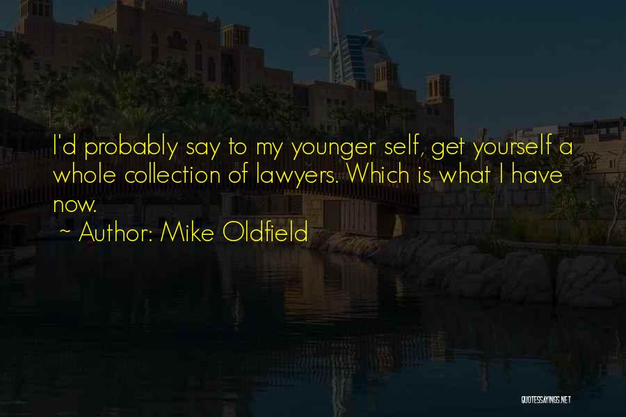 Mike Oldfield Quotes: I'd Probably Say To My Younger Self, Get Yourself A Whole Collection Of Lawyers. Which Is What I Have Now.