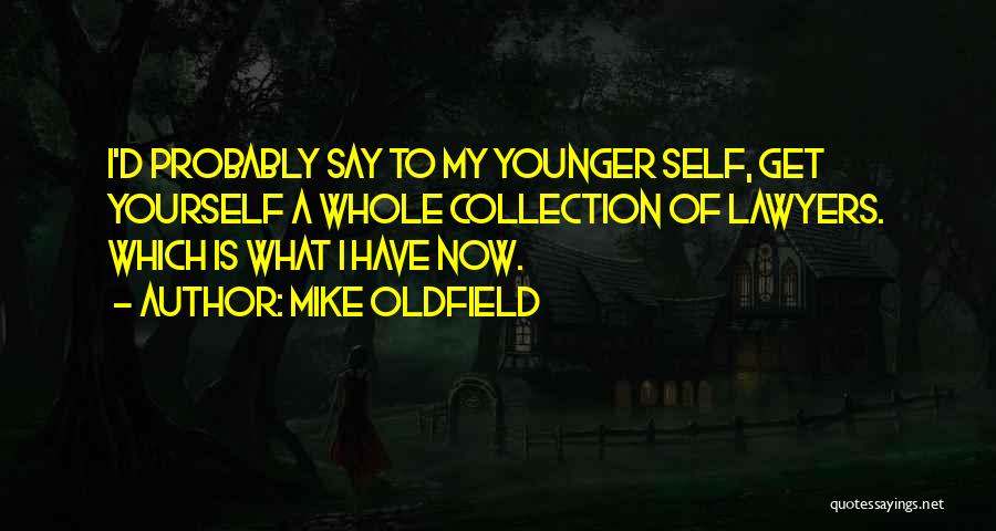 Mike Oldfield Quotes: I'd Probably Say To My Younger Self, Get Yourself A Whole Collection Of Lawyers. Which Is What I Have Now.