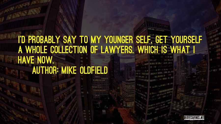 Mike Oldfield Quotes: I'd Probably Say To My Younger Self, Get Yourself A Whole Collection Of Lawyers. Which Is What I Have Now.