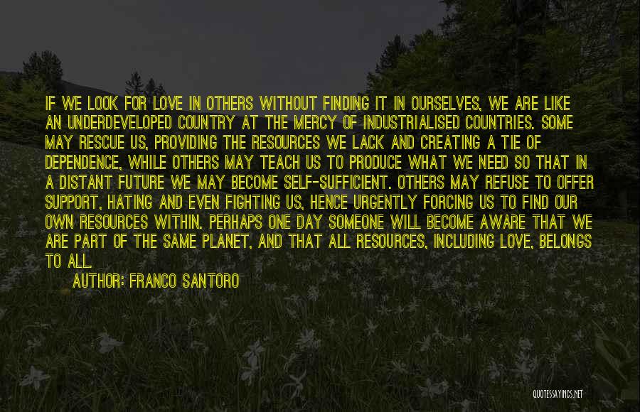 Franco Santoro Quotes: If We Look For Love In Others Without Finding It In Ourselves, We Are Like An Underdeveloped Country At The