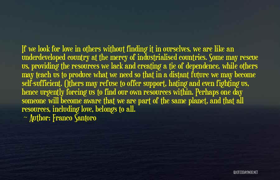 Franco Santoro Quotes: If We Look For Love In Others Without Finding It In Ourselves, We Are Like An Underdeveloped Country At The