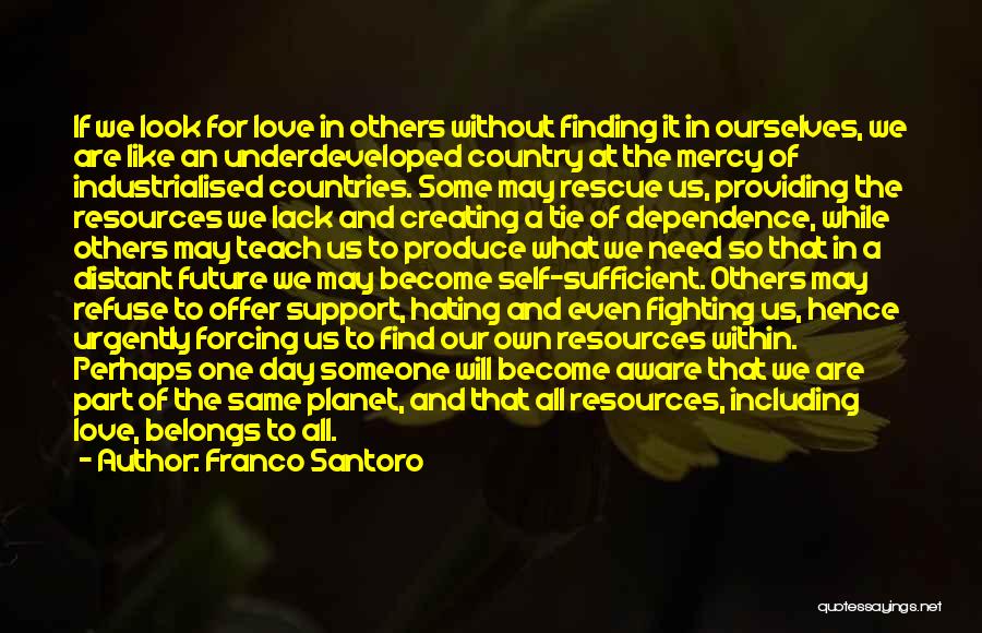 Franco Santoro Quotes: If We Look For Love In Others Without Finding It In Ourselves, We Are Like An Underdeveloped Country At The