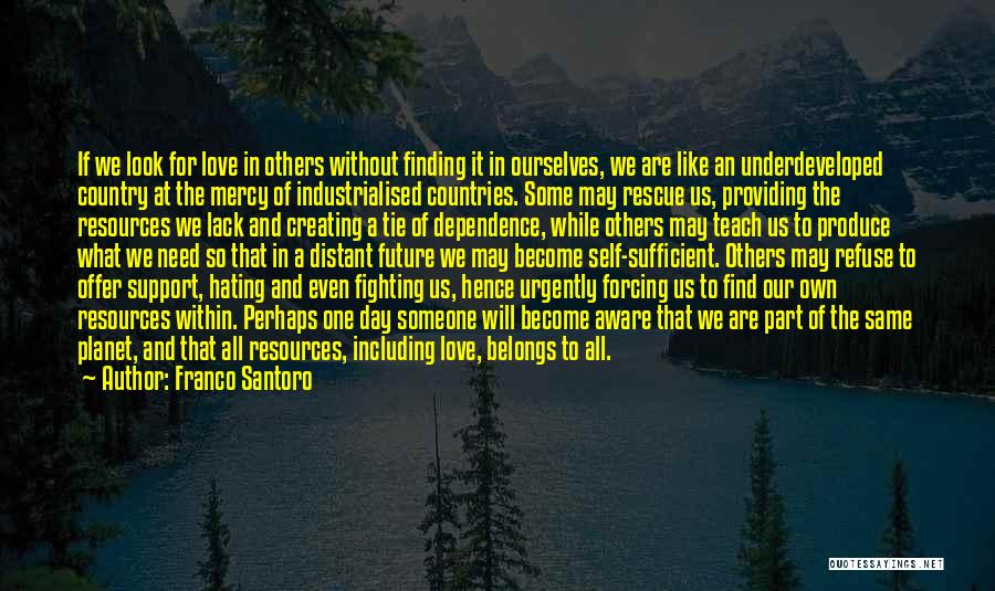 Franco Santoro Quotes: If We Look For Love In Others Without Finding It In Ourselves, We Are Like An Underdeveloped Country At The