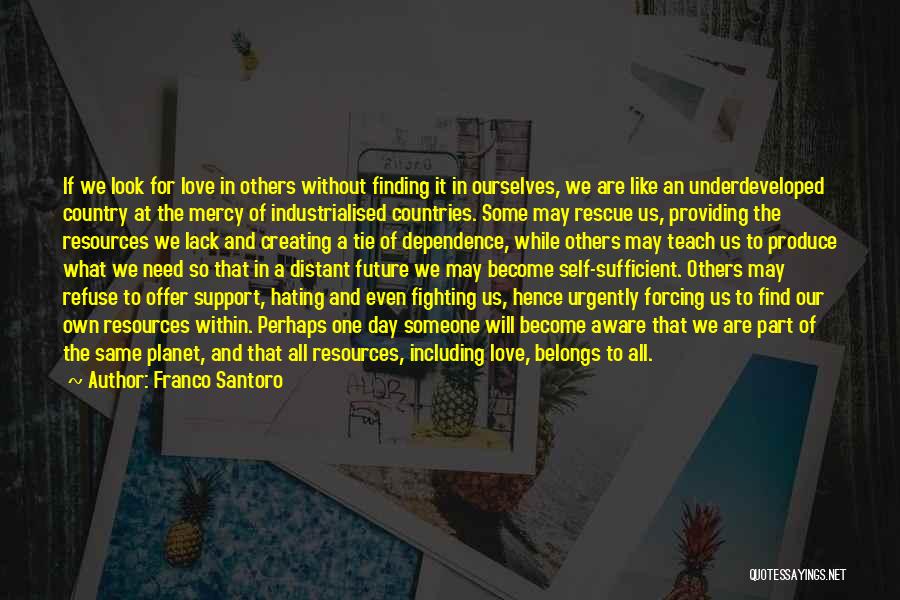 Franco Santoro Quotes: If We Look For Love In Others Without Finding It In Ourselves, We Are Like An Underdeveloped Country At The