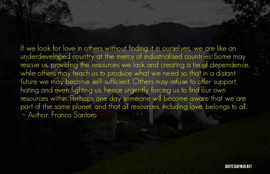 Franco Santoro Quotes: If We Look For Love In Others Without Finding It In Ourselves, We Are Like An Underdeveloped Country At The