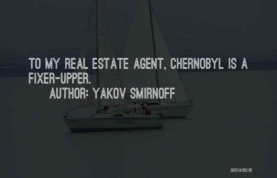 Yakov Smirnoff Quotes: To My Real Estate Agent, Chernobyl Is A Fixer-upper.