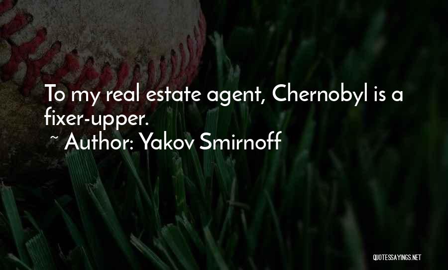 Yakov Smirnoff Quotes: To My Real Estate Agent, Chernobyl Is A Fixer-upper.