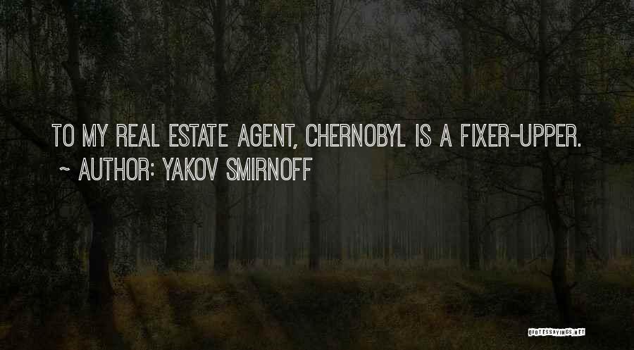 Yakov Smirnoff Quotes: To My Real Estate Agent, Chernobyl Is A Fixer-upper.