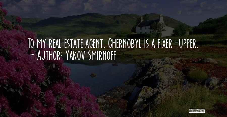 Yakov Smirnoff Quotes: To My Real Estate Agent, Chernobyl Is A Fixer-upper.