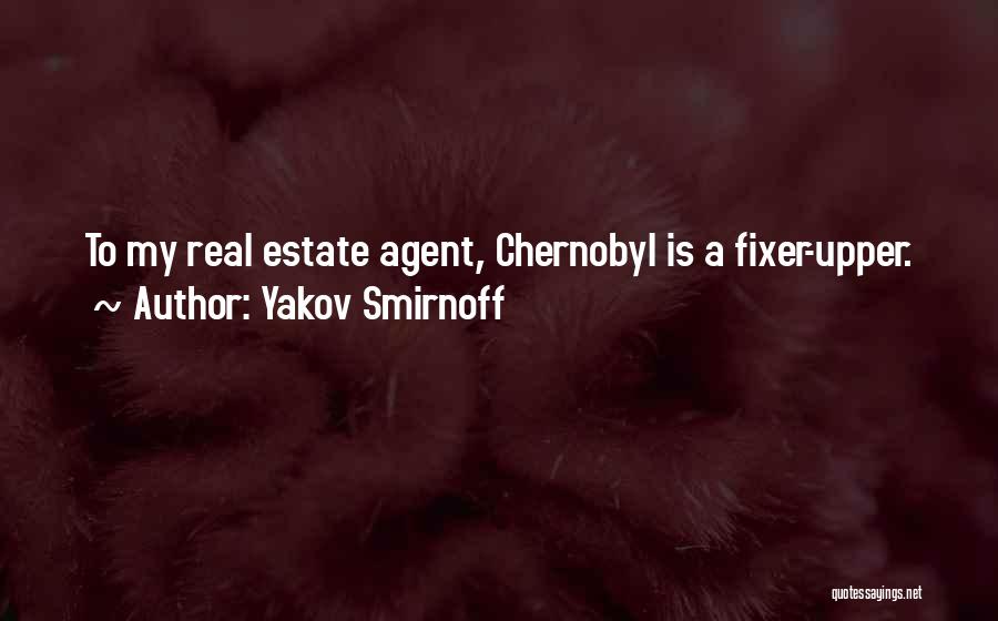 Yakov Smirnoff Quotes: To My Real Estate Agent, Chernobyl Is A Fixer-upper.