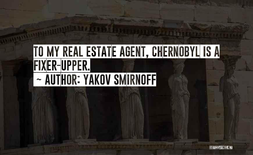 Yakov Smirnoff Quotes: To My Real Estate Agent, Chernobyl Is A Fixer-upper.