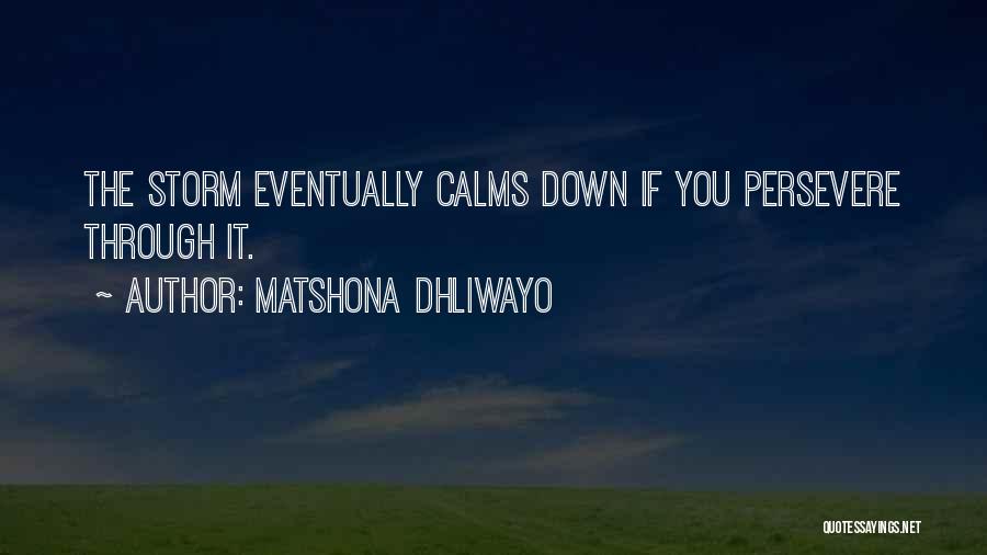 Matshona Dhliwayo Quotes: The Storm Eventually Calms Down If You Persevere Through It.