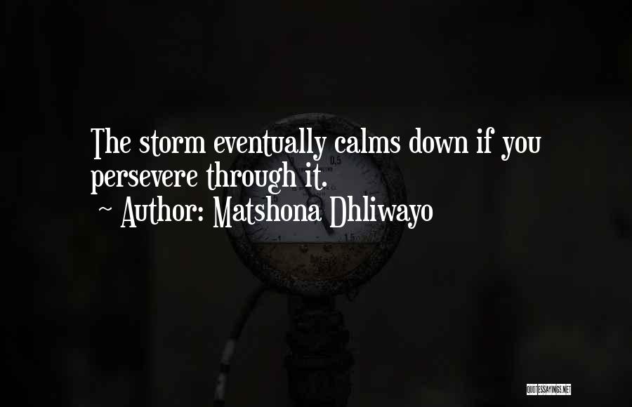 Matshona Dhliwayo Quotes: The Storm Eventually Calms Down If You Persevere Through It.