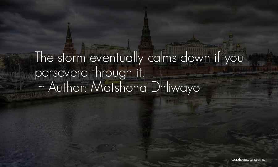 Matshona Dhliwayo Quotes: The Storm Eventually Calms Down If You Persevere Through It.