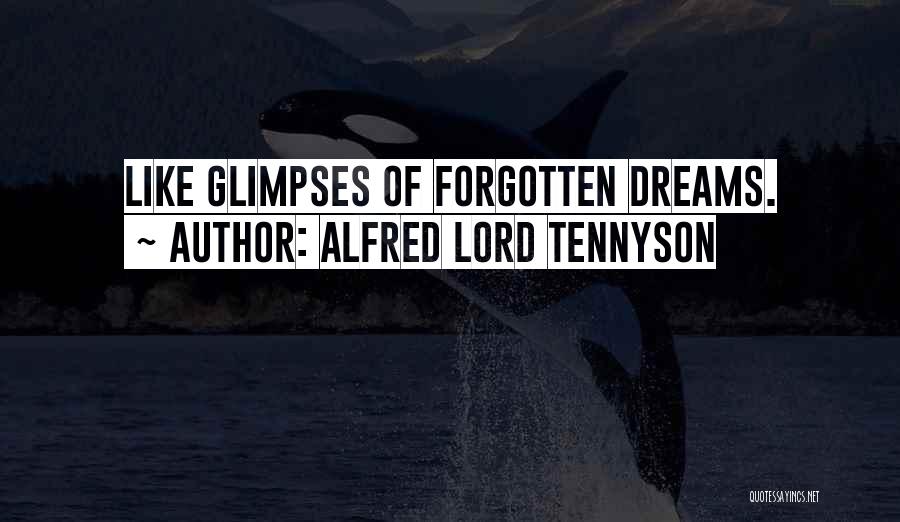 Alfred Lord Tennyson Quotes: Like Glimpses Of Forgotten Dreams.