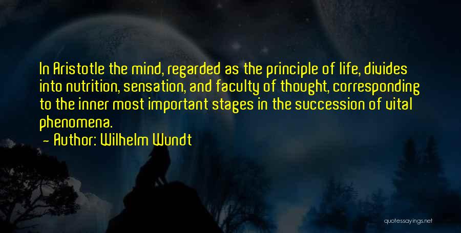 Wilhelm Wundt Quotes: In Aristotle The Mind, Regarded As The Principle Of Life, Divides Into Nutrition, Sensation, And Faculty Of Thought, Corresponding To