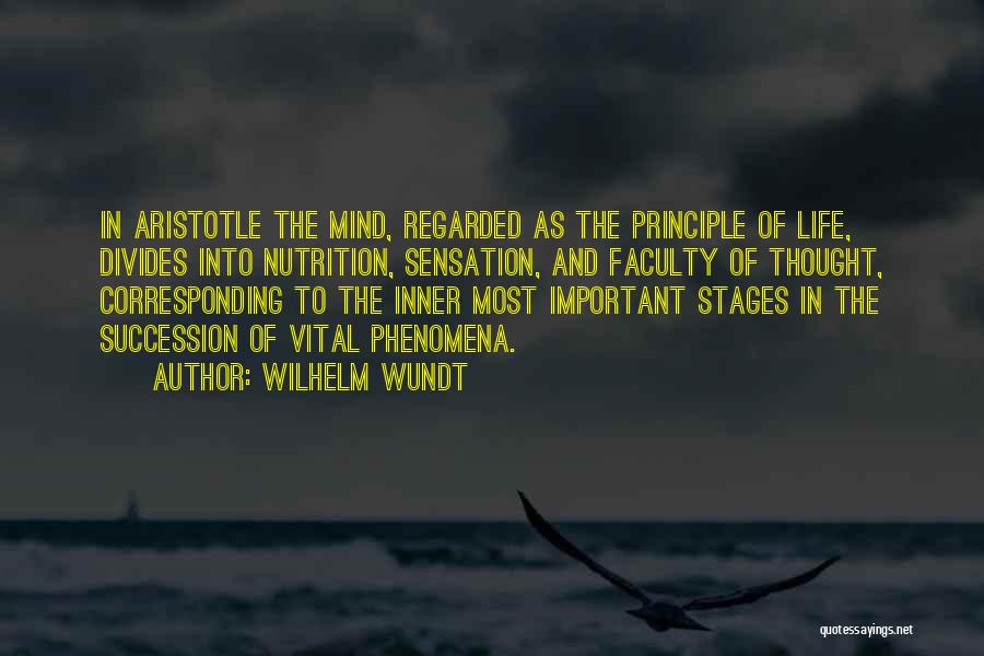 Wilhelm Wundt Quotes: In Aristotle The Mind, Regarded As The Principle Of Life, Divides Into Nutrition, Sensation, And Faculty Of Thought, Corresponding To