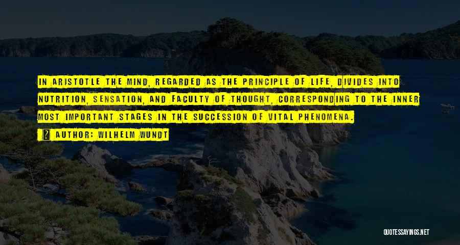 Wilhelm Wundt Quotes: In Aristotle The Mind, Regarded As The Principle Of Life, Divides Into Nutrition, Sensation, And Faculty Of Thought, Corresponding To