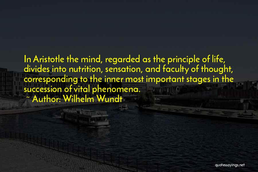 Wilhelm Wundt Quotes: In Aristotle The Mind, Regarded As The Principle Of Life, Divides Into Nutrition, Sensation, And Faculty Of Thought, Corresponding To