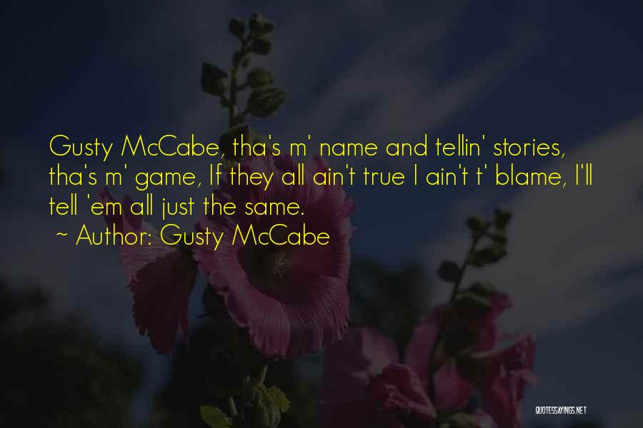 Gusty McCabe Quotes: Gusty Mccabe, Tha's M' Name And Tellin' Stories, Tha's M' Game, If They All Ain't True I Ain't T' Blame,