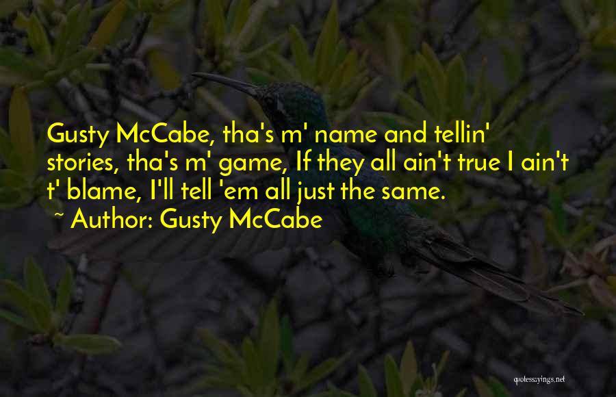 Gusty McCabe Quotes: Gusty Mccabe, Tha's M' Name And Tellin' Stories, Tha's M' Game, If They All Ain't True I Ain't T' Blame,