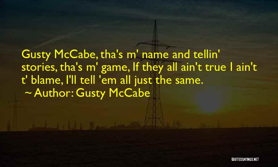 Gusty McCabe Quotes: Gusty Mccabe, Tha's M' Name And Tellin' Stories, Tha's M' Game, If They All Ain't True I Ain't T' Blame,