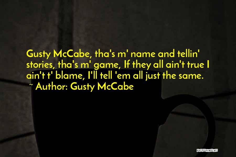 Gusty McCabe Quotes: Gusty Mccabe, Tha's M' Name And Tellin' Stories, Tha's M' Game, If They All Ain't True I Ain't T' Blame,