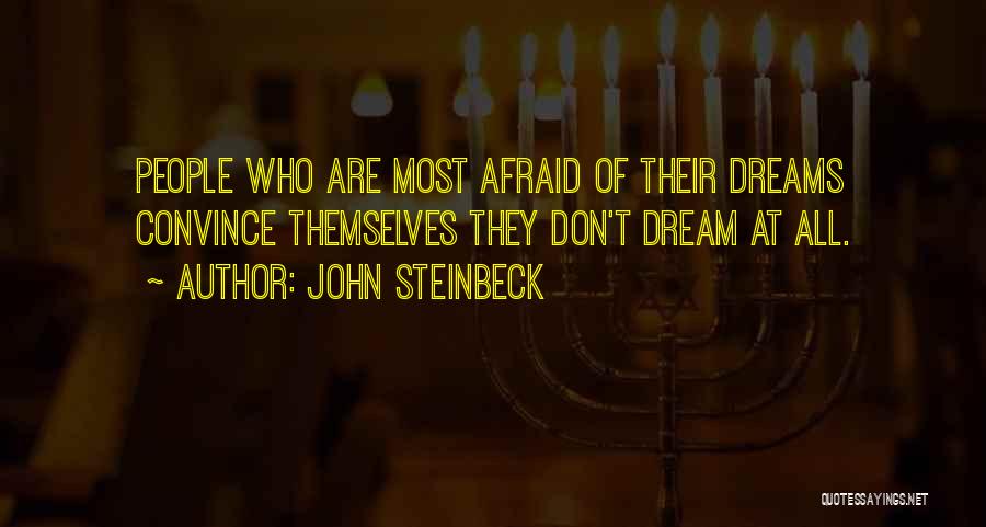 John Steinbeck Quotes: People Who Are Most Afraid Of Their Dreams Convince Themselves They Don't Dream At All.