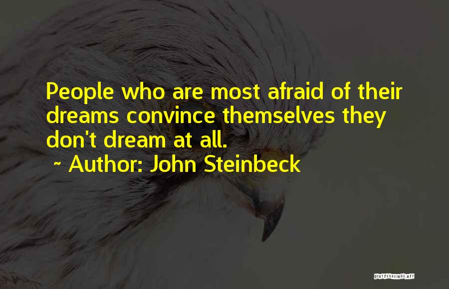 John Steinbeck Quotes: People Who Are Most Afraid Of Their Dreams Convince Themselves They Don't Dream At All.