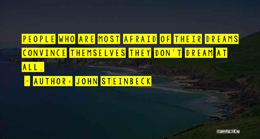 John Steinbeck Quotes: People Who Are Most Afraid Of Their Dreams Convince Themselves They Don't Dream At All.