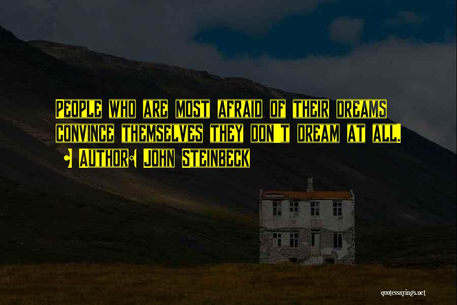 John Steinbeck Quotes: People Who Are Most Afraid Of Their Dreams Convince Themselves They Don't Dream At All.