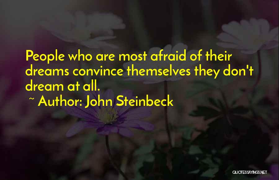 John Steinbeck Quotes: People Who Are Most Afraid Of Their Dreams Convince Themselves They Don't Dream At All.
