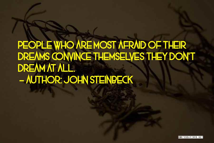John Steinbeck Quotes: People Who Are Most Afraid Of Their Dreams Convince Themselves They Don't Dream At All.