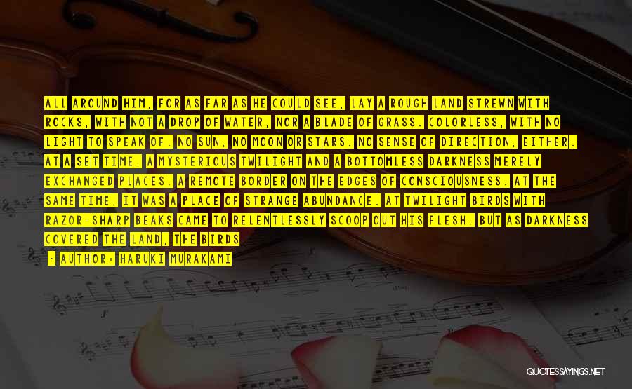 Haruki Murakami Quotes: All Around Him, For As Far As He Could See, Lay A Rough Land Strewn With Rocks, With Not A