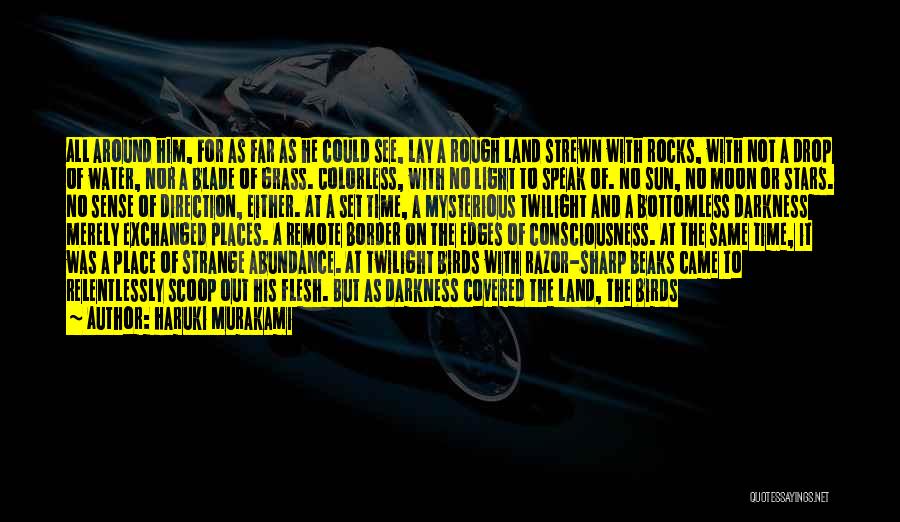 Haruki Murakami Quotes: All Around Him, For As Far As He Could See, Lay A Rough Land Strewn With Rocks, With Not A