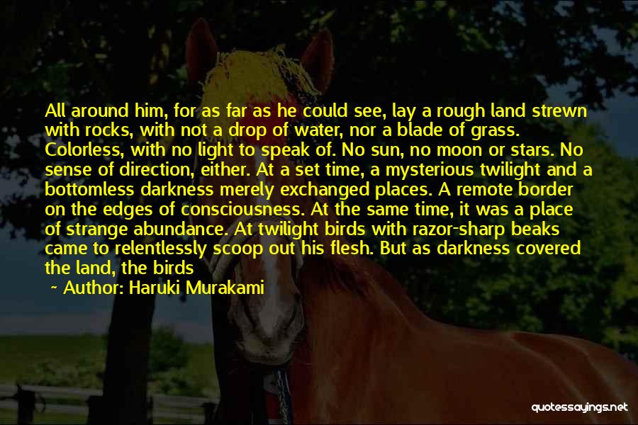 Haruki Murakami Quotes: All Around Him, For As Far As He Could See, Lay A Rough Land Strewn With Rocks, With Not A