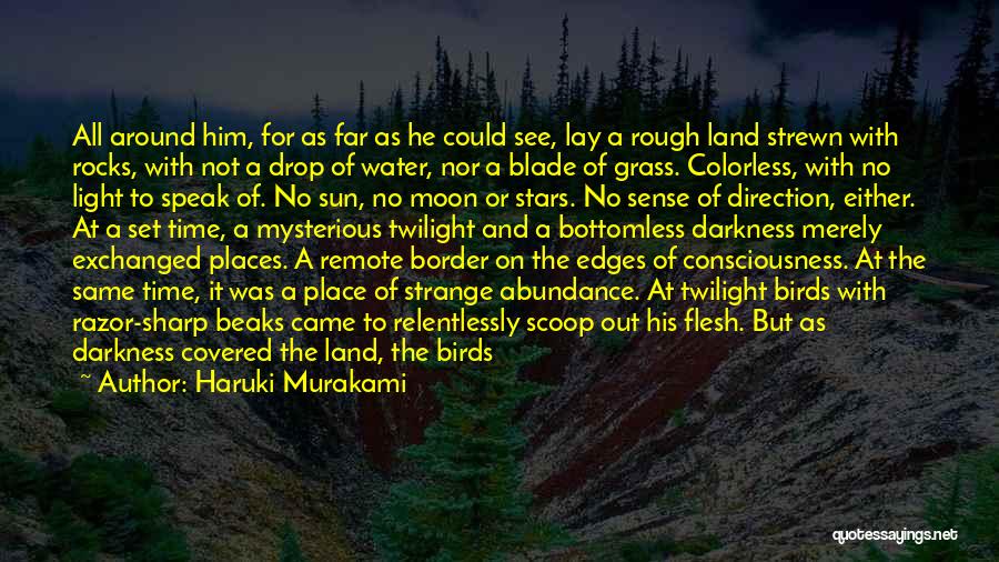 Haruki Murakami Quotes: All Around Him, For As Far As He Could See, Lay A Rough Land Strewn With Rocks, With Not A