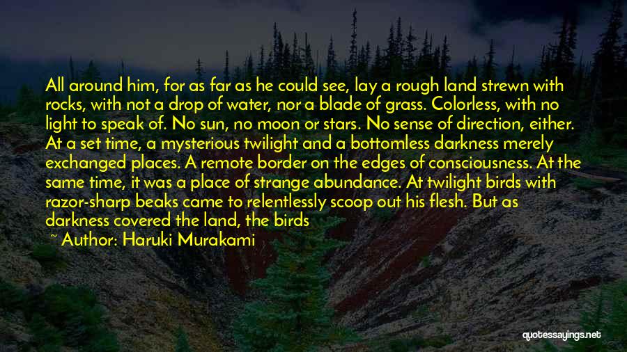 Haruki Murakami Quotes: All Around Him, For As Far As He Could See, Lay A Rough Land Strewn With Rocks, With Not A