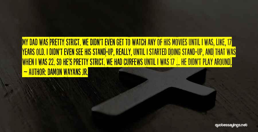 Damon Wayans Jr. Quotes: My Dad Was Pretty Strict. We Didn't Even Get To Watch Any Of His Movies Until I Was, Like, 17