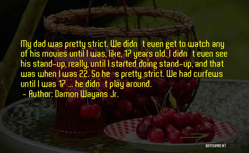 Damon Wayans Jr. Quotes: My Dad Was Pretty Strict. We Didn't Even Get To Watch Any Of His Movies Until I Was, Like, 17