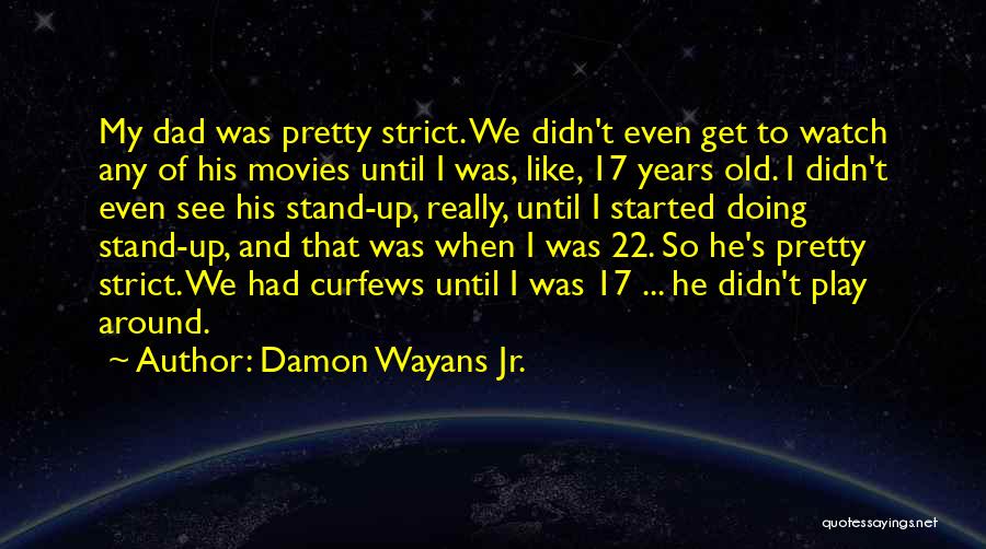 Damon Wayans Jr. Quotes: My Dad Was Pretty Strict. We Didn't Even Get To Watch Any Of His Movies Until I Was, Like, 17