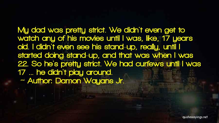 Damon Wayans Jr. Quotes: My Dad Was Pretty Strict. We Didn't Even Get To Watch Any Of His Movies Until I Was, Like, 17
