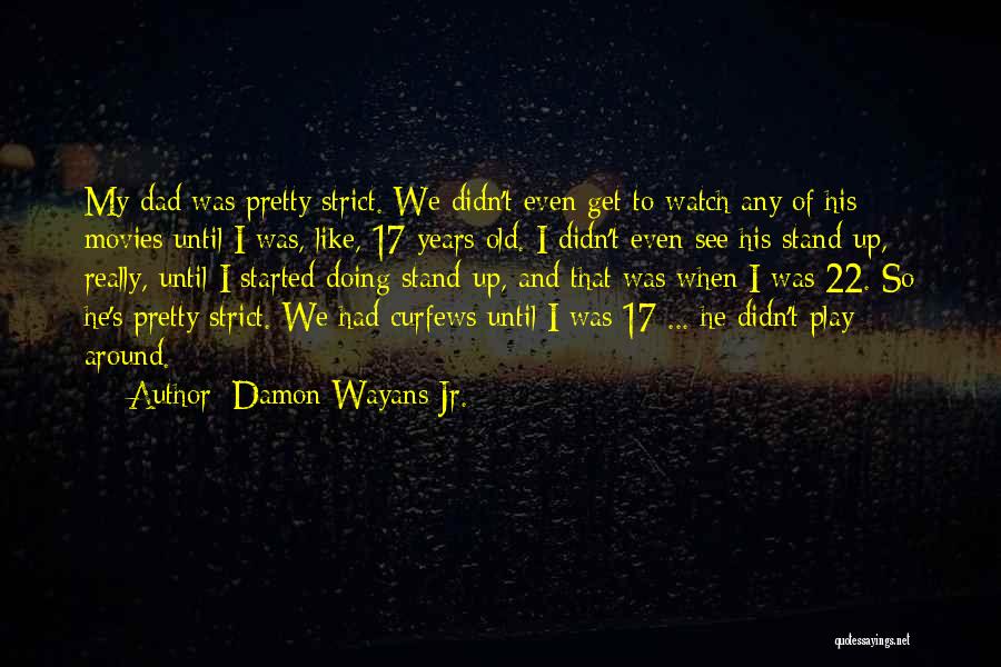 Damon Wayans Jr. Quotes: My Dad Was Pretty Strict. We Didn't Even Get To Watch Any Of His Movies Until I Was, Like, 17