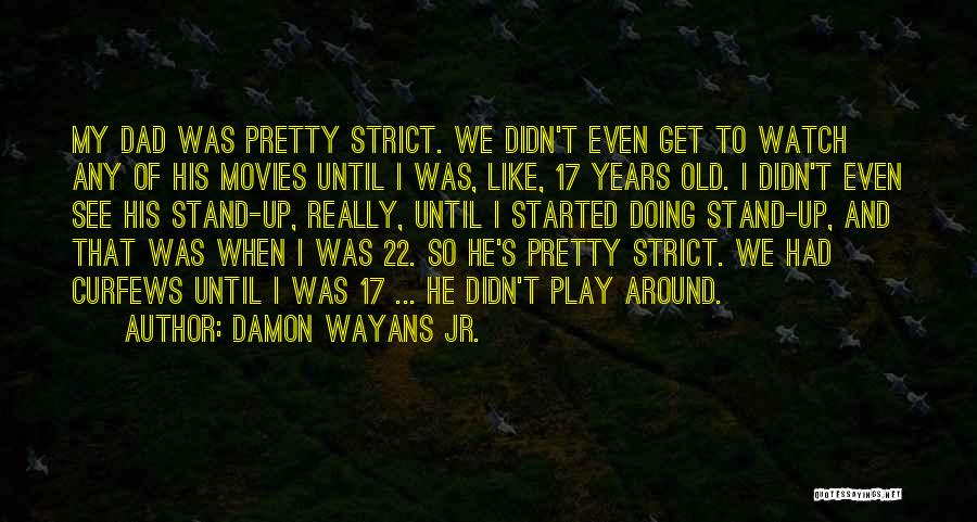 Damon Wayans Jr. Quotes: My Dad Was Pretty Strict. We Didn't Even Get To Watch Any Of His Movies Until I Was, Like, 17
