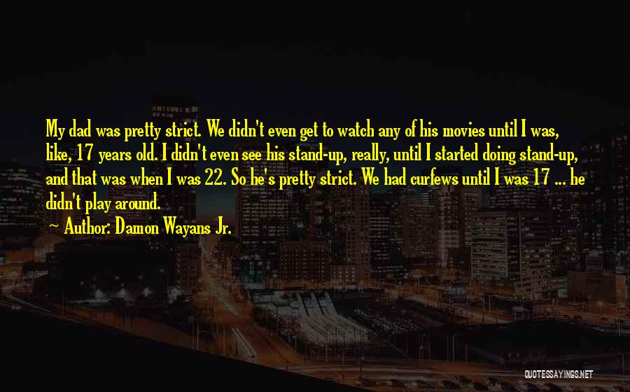 Damon Wayans Jr. Quotes: My Dad Was Pretty Strict. We Didn't Even Get To Watch Any Of His Movies Until I Was, Like, 17