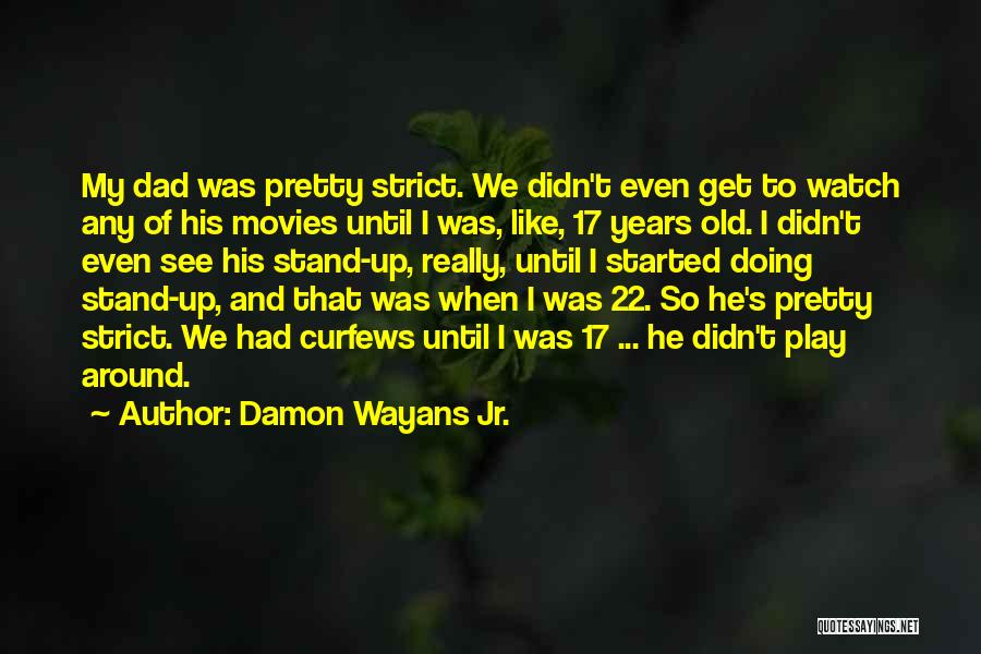 Damon Wayans Jr. Quotes: My Dad Was Pretty Strict. We Didn't Even Get To Watch Any Of His Movies Until I Was, Like, 17